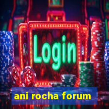 ani rocha forum